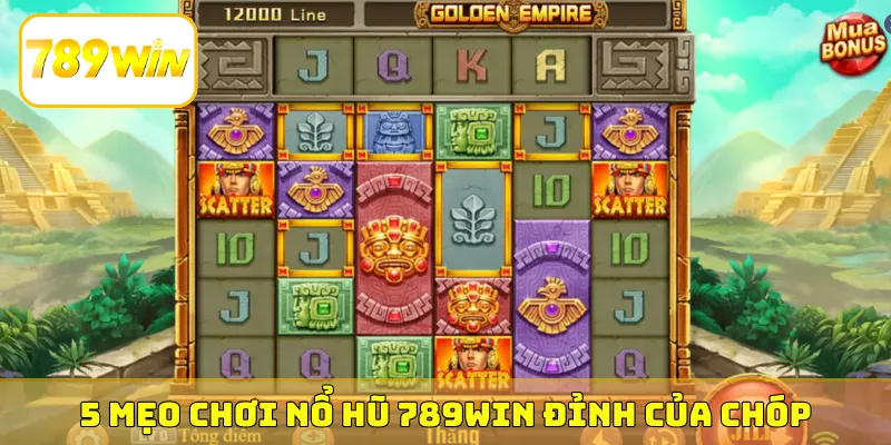5 mẹo chơi nổ hũ 789Win đỉnh của chóp