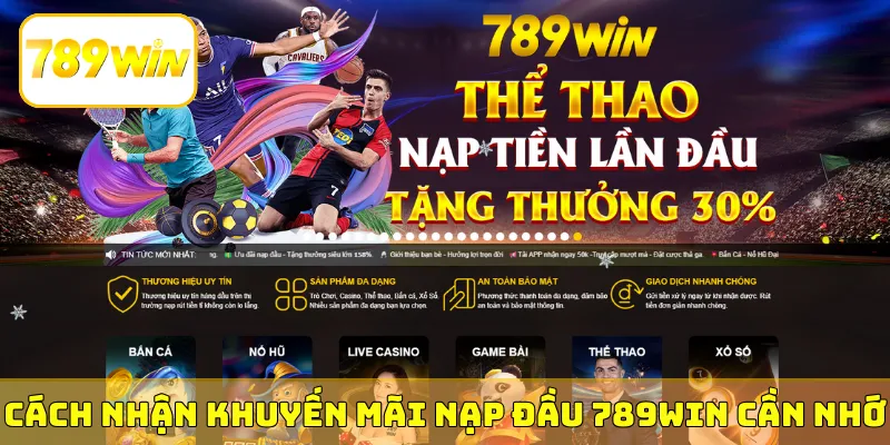 Cách nhận khuyến mãi nạp đầu 789Win cần nhớ
