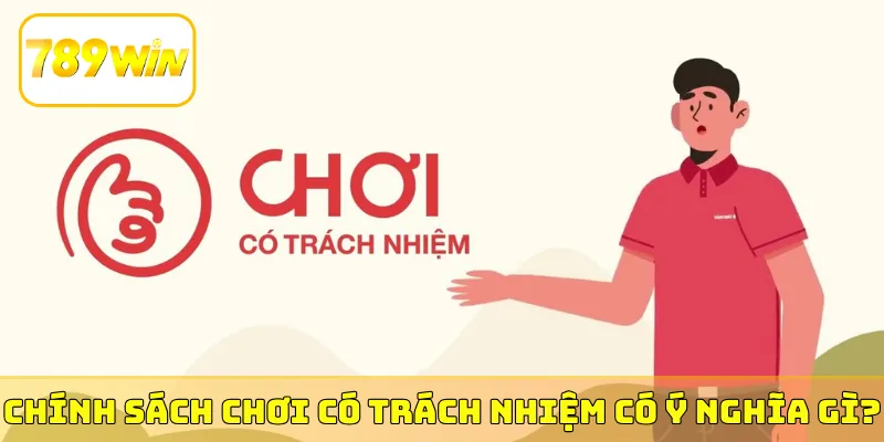 Chính sách chơi có trách nhiệm có ý nghĩa gì?