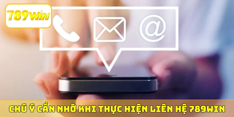 Chú ý cần nhớ khi thực hiện liên hệ 789Win