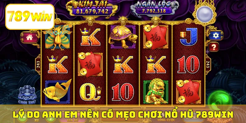 Lý do anh em nên có mẹo chơi nổ hũ 789Win