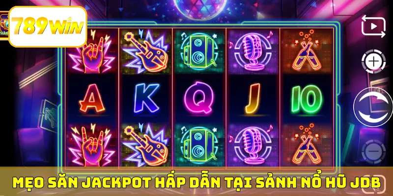 Mẹo săn jackpot cực hấp dẫn tại sảnh nổ hũ JDB