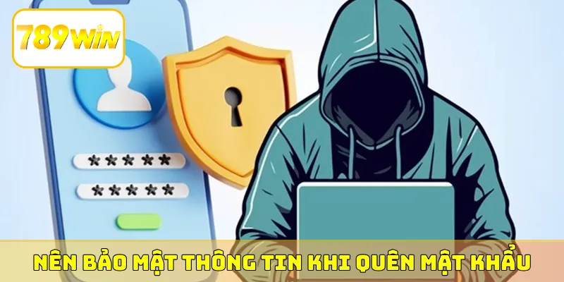 Nên bảo mật thông tin khi quên mật khẩu 789Win