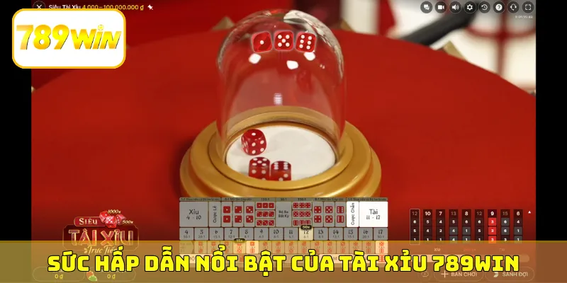Sức hấp dẫn nổi bật của Tài Xỉu 789Win