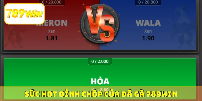 Sức HOT đỉnh chóp của đá gà 789Win