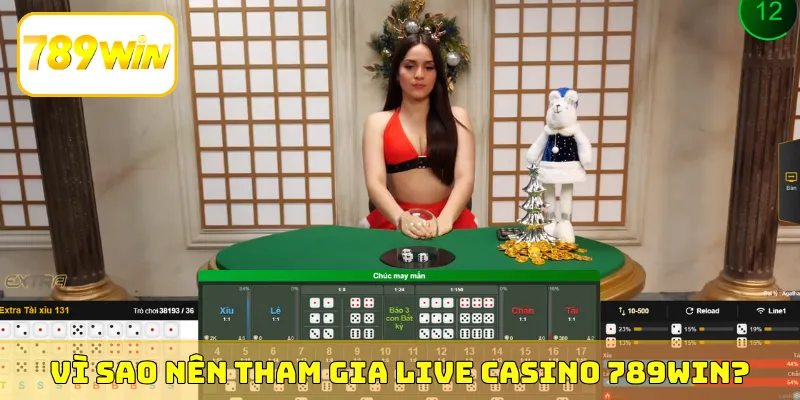 Vì sao nên tham gia Live Casino 789Win?